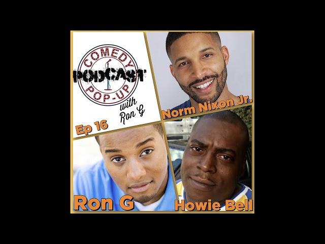 Comedy Pop-Up Podcast Episode 16 Howie Bell, Norm Nixon Jr, Ron G