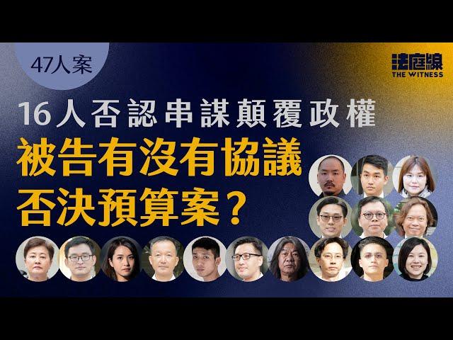 47人案案情整合｜16人否認串謀顛覆政權　被告有沒有協議否決預算案？