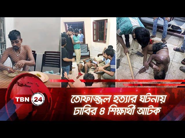 তোফাজ্জল হত্যার ঘটনায় ঢাবির ৪ শিক্ষার্থী আটক | TBN24 NEWS | Tofazzal Hossain | Police