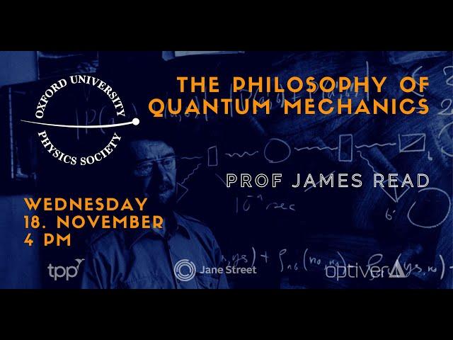 Oxford University Physics Society: James Read "The Philosophy of Quantum Mechanics"