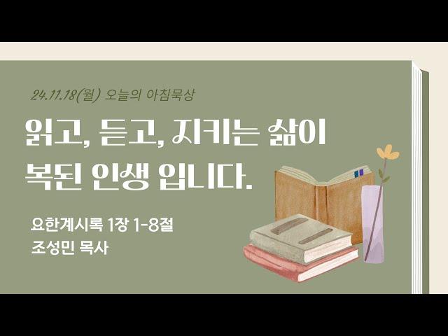 241118(월)-멀티꿈의교회-오늘의 아침묵상-조성민 목사(읽고, 듣고, 지키는 삶이 복된 인생입니다. / 계 1:1-8)