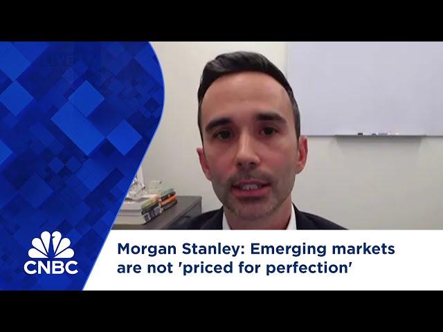 Morgan Stanley: Emerging markets are not 'priced for perfection'