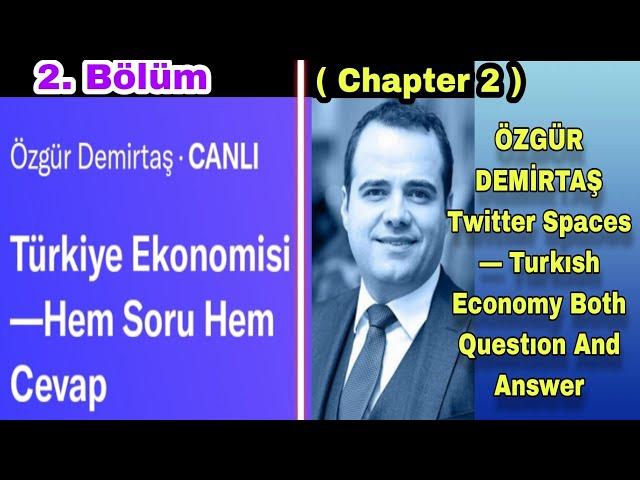 Özgür Demirtaş twitter space Broadcast Turkish Economy Both Question and Answer (Part 2)