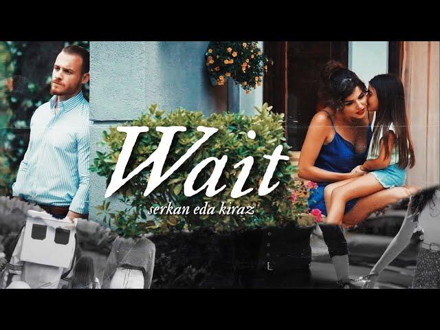 Serkan & Eda & Kiraz | Wait