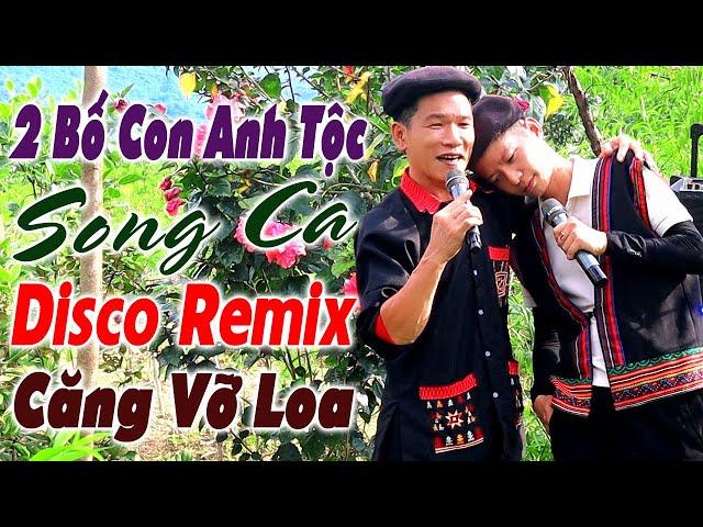 Hay tv - 2 BỐ CON ANH TỘC Sọng Ca LK Disco Cả Xóm Mê - LK Nhạc Vùng Cao DISCO REMIX Căng Vỡ Loa Bass