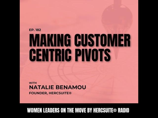 Knowing When to Make Customer-Centric Pivots with Natalie Benamou, Founder, HerCsuite®