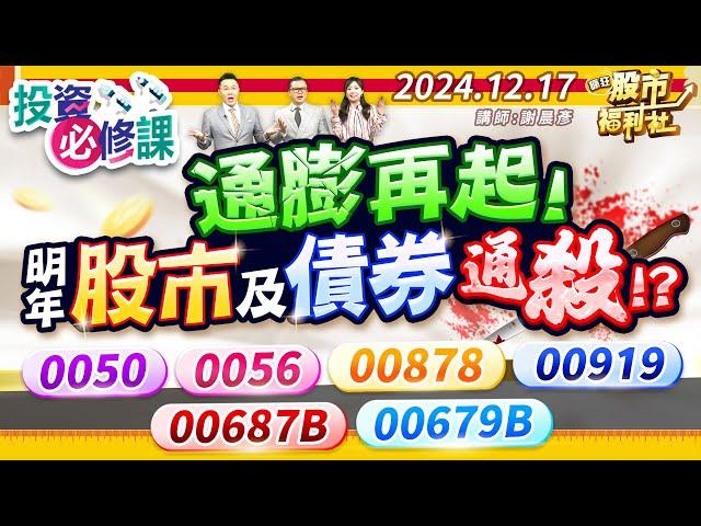 【投資必修課】通膨再起!明年股市及債券通殺!?0050.0056.00878.00919.00687B.00679B║謝晨彥、陳昆仁、謝明哲║2024.12.17