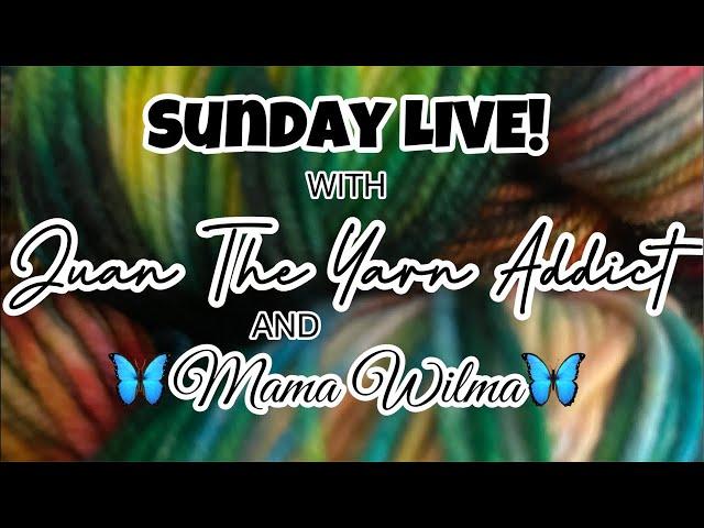 Sunday LIVE Ended! with Juan The Yarn Addict & Mama Wilma!