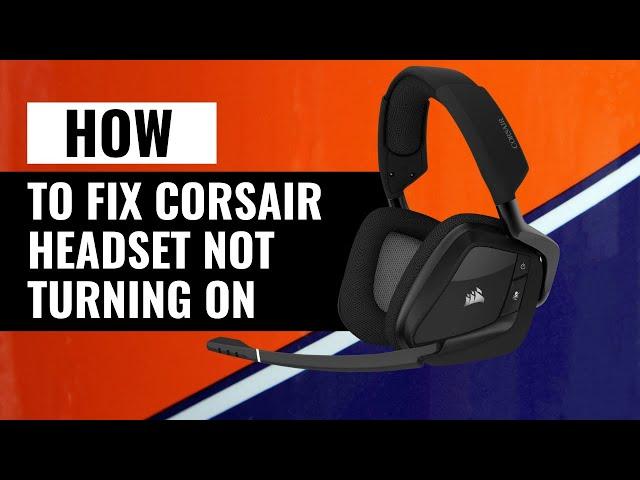 How To Fix Corsair Headset Not Turning ON | Quick Solutions