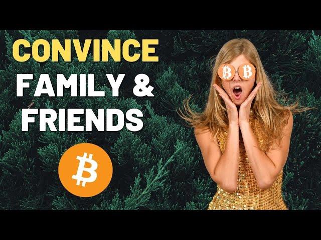 How to CONVINCE your Family & Friends to buy Bitcoin!