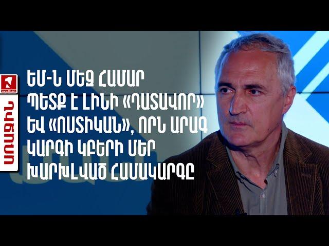 ԵՄ-ն մեզ համար պետք է լինի «դատավոր» և «ոստիկան», որն արագ կարգի կբերի մեր խարխլված համակարգը