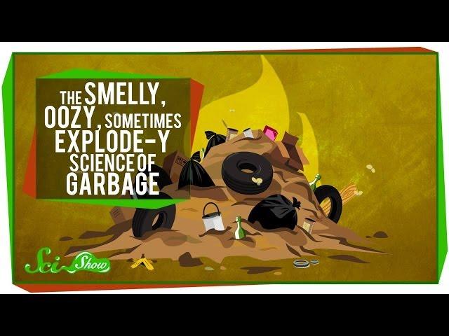 The Smelly, Oozy, Sometimes Explode-y Science of Garbage