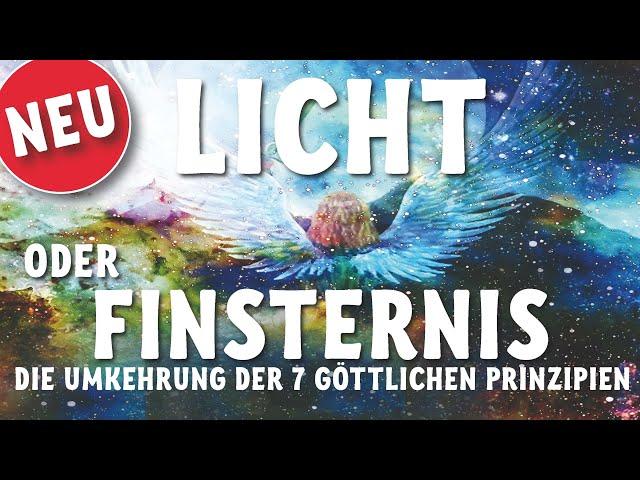 Licht oder Finsternis - Die Umkehrung der 7 Göttlichen Prinzipien