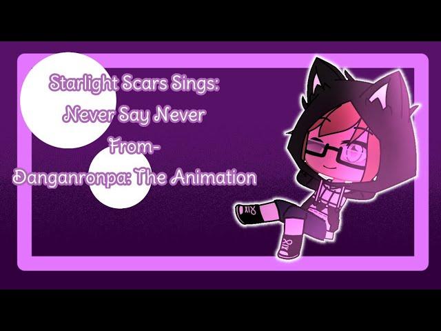 Starlight Scars Sings: Never Say Never From- Danganronpa: The Animation