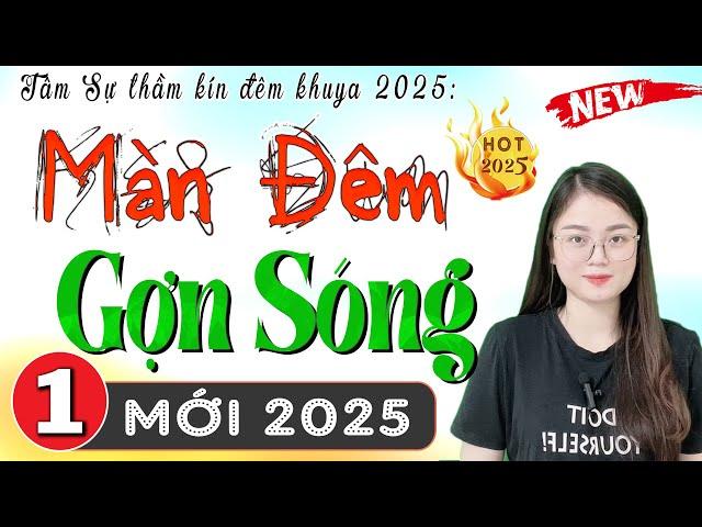 Ai nghe cũng khen hay: MÀN ĐÊM GỢN SÓNG - Tập 1 - Radio Đọc truyện thầm kín đêm khuya 2025
