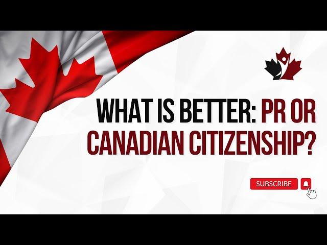 What is better: PR or Canadian Citizenship?