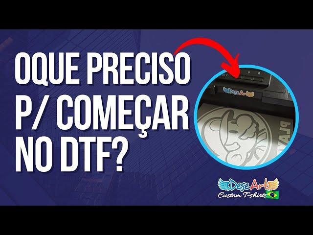 DTF, oque preciso para começar a fazer?