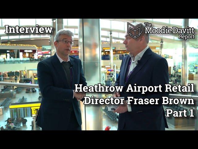 The Moodie Davitt Interview: Heathrow Airport Retail Director Fraser Brown - Part 1