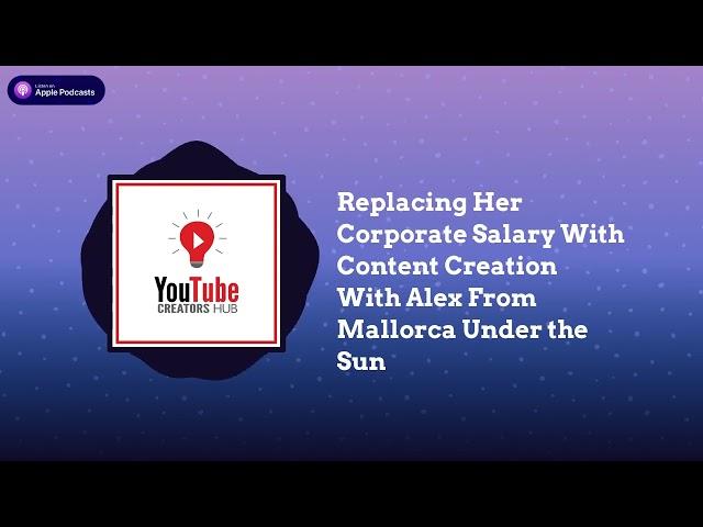 YouTube Creators Hub - Replacing Her Corporate Salary With Content Creation With Alex From...