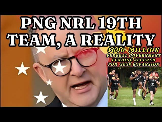 NRL Expansion: PNG NRL 19th Team Secures $600 Million from Albanese Government (2028 START TO 2038)