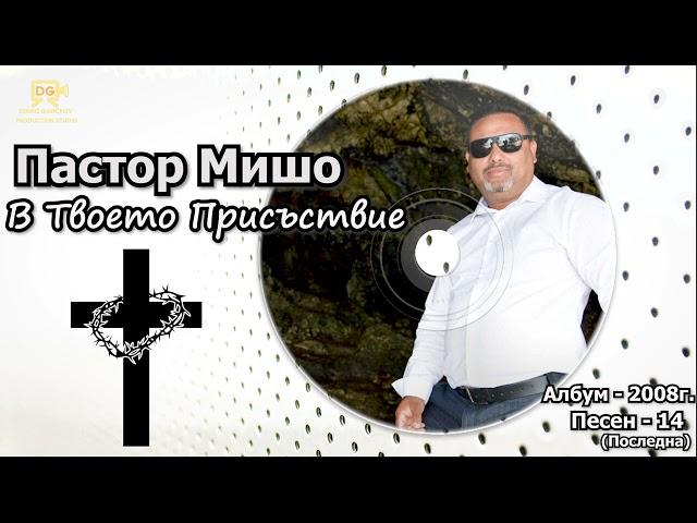 Пастор Мишо - В Твоето Присъствие (Песен 14 -Албум 2008г. )  Pastor Misho - V Tvoeto Prusustvie