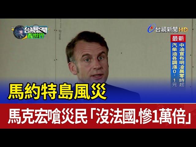 馬約特島風災 馬克宏嗆災民「沒法國.慘1萬倍」