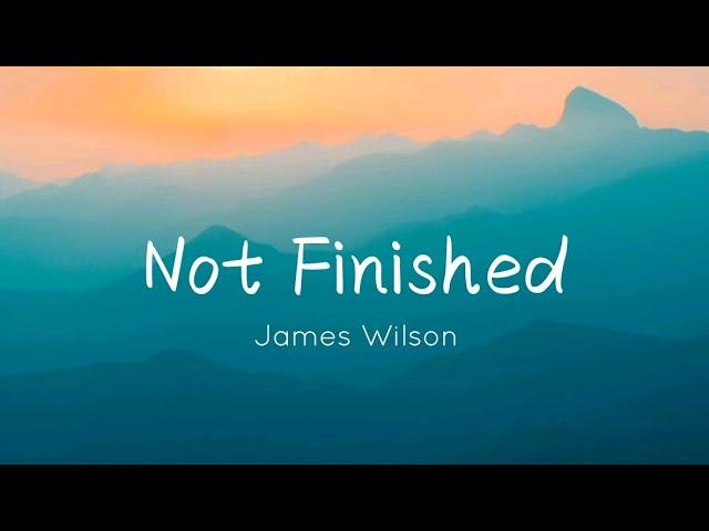 James Wilson - Not Finished (Lyrics)