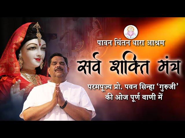 सर्व शक्ति मंत्र | परमपूज्य प्रो. पवन सिन्हा 'गुरुजी' की ओजपूर्ण वाणी में | Prof. Pawan Sinha Guruji