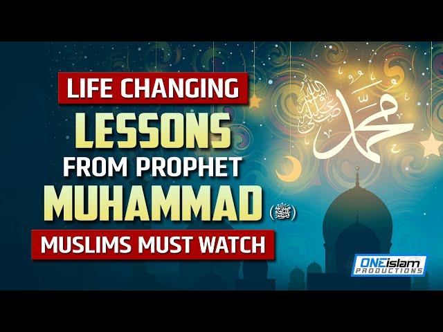 LIFE CHANGING LESSONS FROM PROPHET MUHAMMAD (ﷺ)