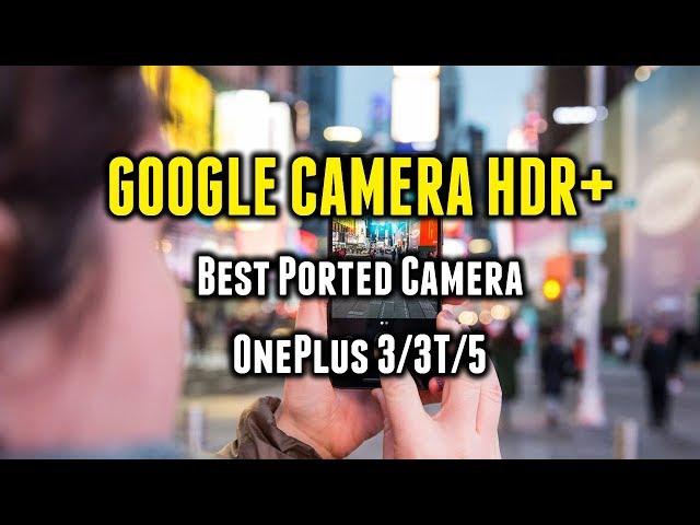 Google Camera HDR+ | Best Camera for OnePlus 3/3T/5 | HDR Custom | RAW Support and more