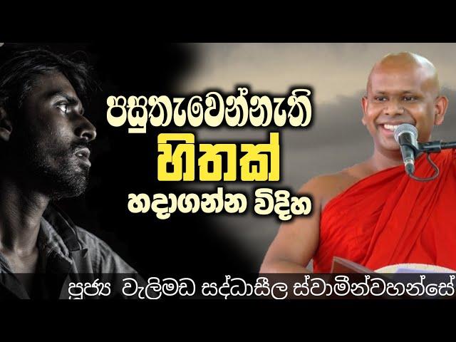 පසුතැවෙන්නැති හිතක් හදාගන්න විදිහ/ven welimada saddhaseela thero/පූජ්‍ය වැලිමඩ සද්ධාසීල හිමි