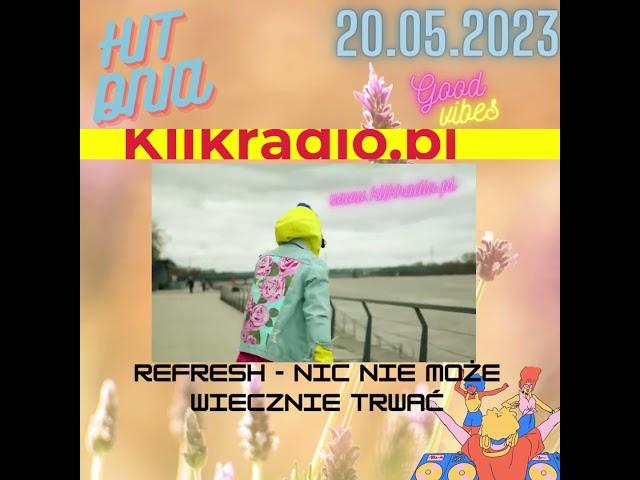 REFRESH - NIC NIE MOŻE WIECZNIE TRWAĆ ( HIT DNIA W KLIKRADIO ) 