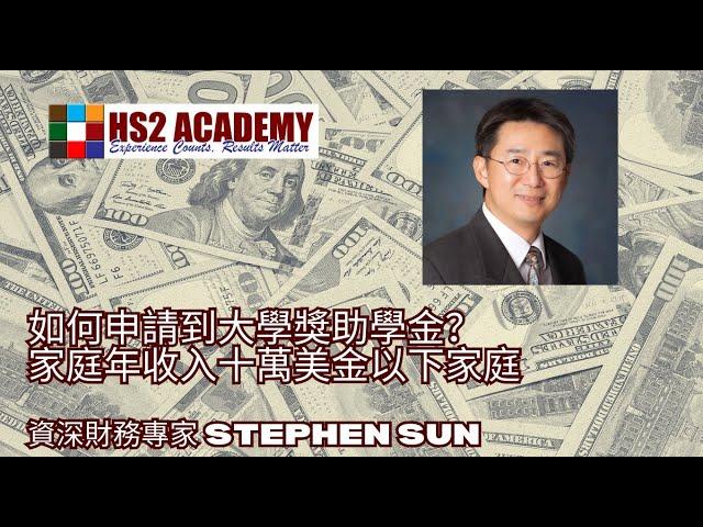 如何申請到大學獎助學金？家庭年收入十萬美金以下家庭, 資深財務專家 Stephen Sun (後面陸續會上傳其他視頻, 針對較高收入家庭建議）