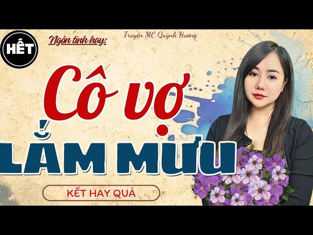 [ Tập cuối ] CÔ VỢ LẮM MƯU - Truyện tâm lý xã hội - MC Quỳnh Hương mới nhất
