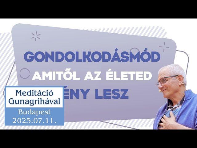 A gondolkodásmód, amitől az életed élmény lesz | Gunagriha előadása
