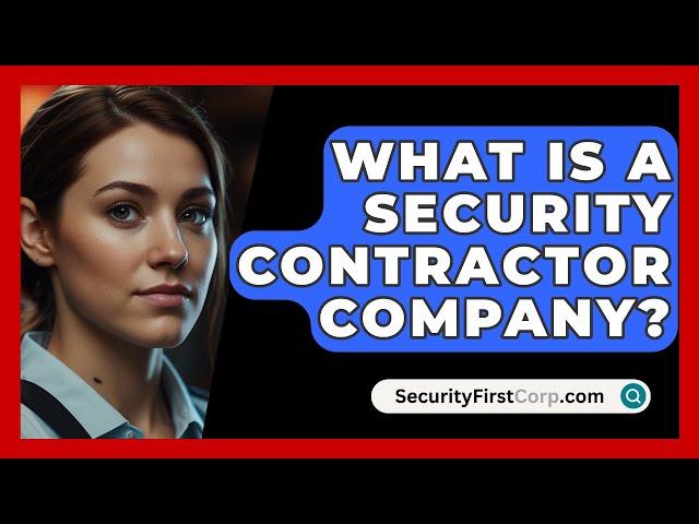 What Is A Security Contractor Company? - SecurityFirstCorp.com