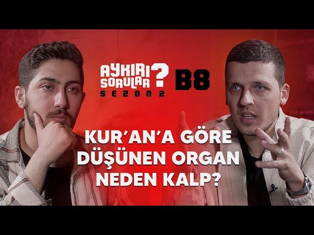 Kur'an'a Göre Düşünen Organ Neden Kalp ? | Aykırı Sorular Sezon 2 B8