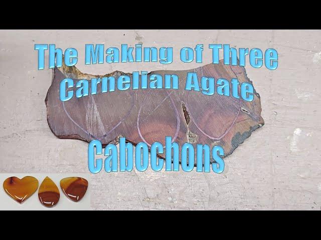 The Making of Three Carnelian Agate Cabochons