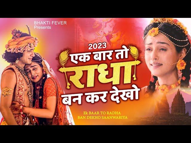 एक बार तो राधा बनकर देखो | Ek Baar To Radha Bankar Dekho Mere Sawariya | 2023 राधा कृष्ण भजन