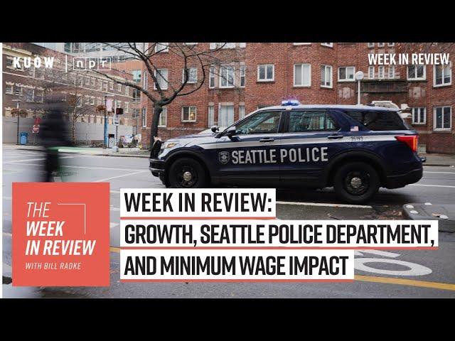 Week in Review: growth, Seattle Police Department, and minimum wage impact