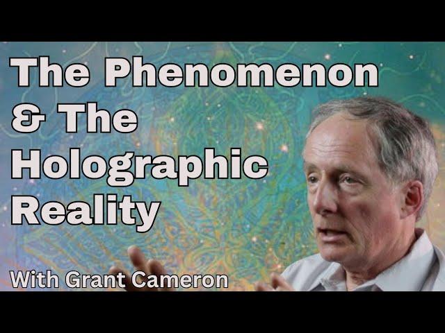 The Phenomenon & The Holographic Reality with Grant Cameron