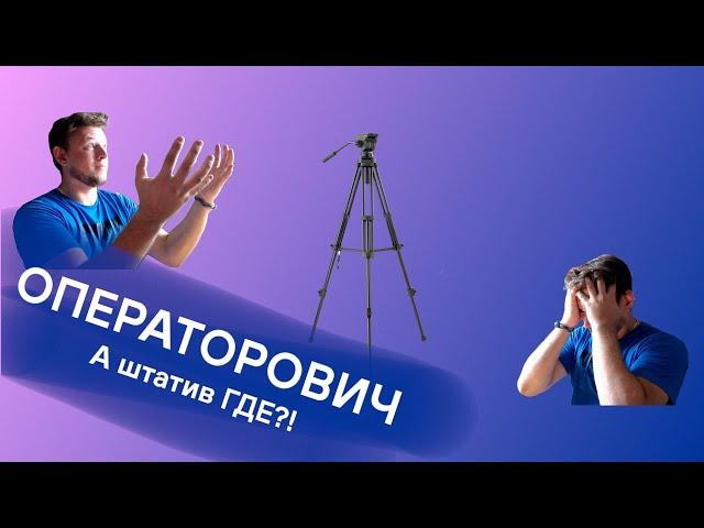 ОПЕРАТОРОВИЧ. А штатив где?! ‍️