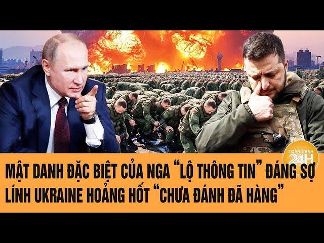 Thời sự quốc tế: Mật danh Nga “lộ thông tin” đáng sợ; lính Ukraine hoảng hốt ‘chưa đánh đã hàng’