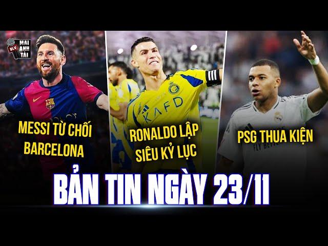 TIN TRƯA 23/11: RONALDO LẬP SIÊU KỶ LỤC, MESSI TỪ CHỐI BARCELONA, PSG THUA KIỆN TRƯỚC MBAPPE