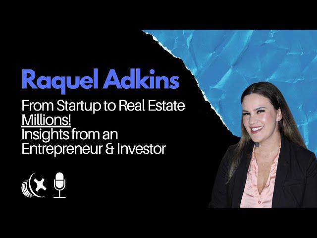 Raquel Adkins: From Startup to Real Estate Millions: Insights from an Entrepreneur & Investor