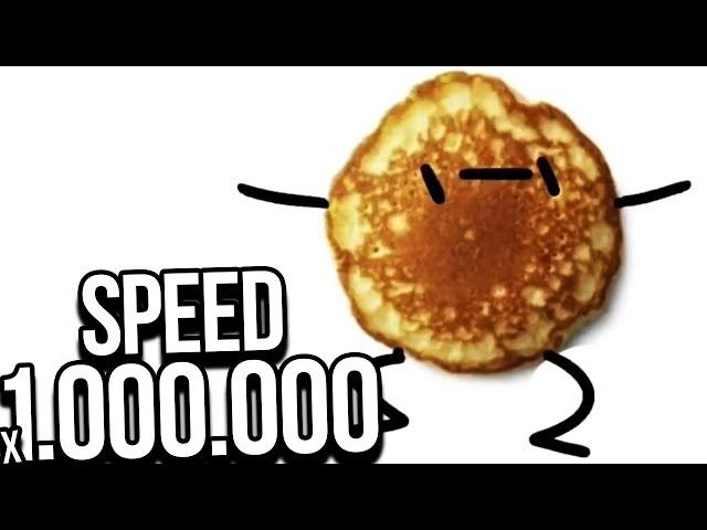 I'm a pancake SPEED 1000000X