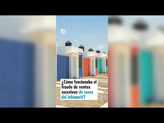 ¿Cómo funcionaba el fraude de ventas sucesivas de casas del Infonavit?