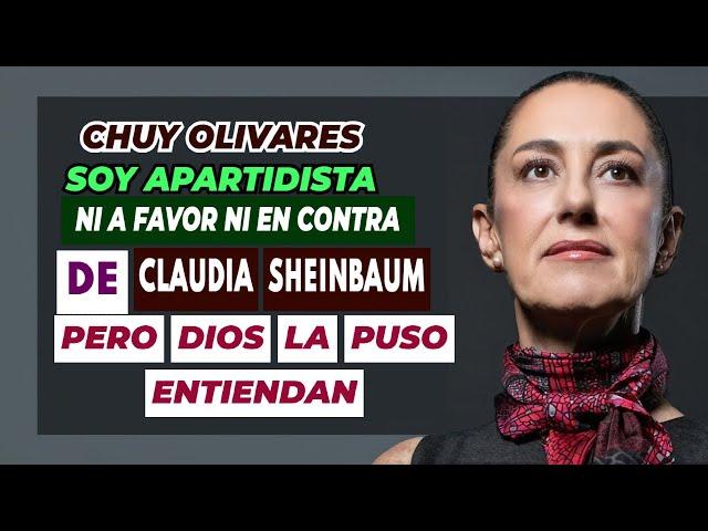 Chuy Olivares 2024, Soy apartidista, ni a favor ni en contra de Claudia Sheinbaum pero Dios la puso