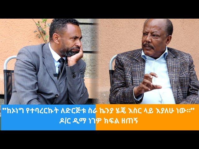 ከኦነግ የተባረርኩት ለድርጅቱ ስራ ኬንያ ሄጄ እስር ላይ እያለሁ ነው። ዶ/ር ዲማ ነገዎ ክፍል ዘጠኝ