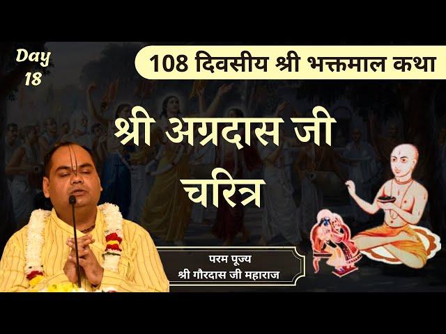 श्री अग्रदास जी चरित्र  || Shri Bhaktmal Katha || Day 18 || Param pujya Shri Gaurdas Ji Maharaj